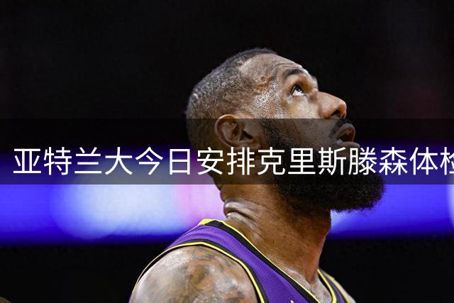 亚特兰大今日安排克里斯滕森体检并签约五年