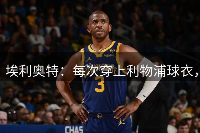 埃利奥特：每次穿上利物浦球衣，我都想付出100%