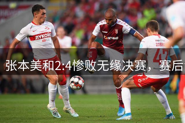 张本美和2:4惨败无缘决赛，赛后泪崩：今天的王艺迪与横滨赛时完全不一样！
