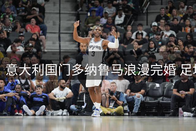 意大利国门多纳鲁马浪漫完婚 足坛巨星云集见证爱情长跑