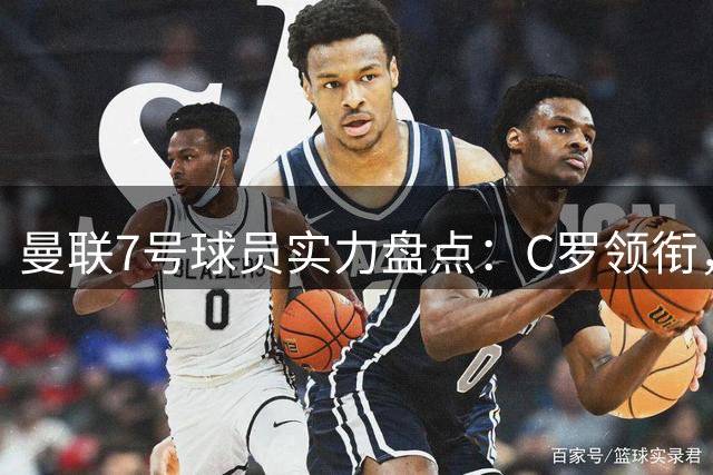 曼联7号球员实力盘点：C罗领衔，谁最具传奇性？