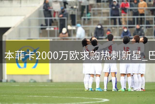 本菲卡2000万欧求购热刺新星 巴西左后卫或重返葡超