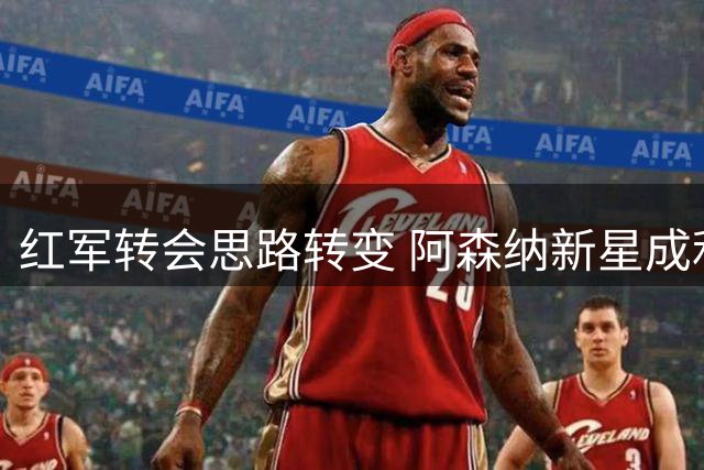 红军转会思路转变 阿森纳新星成利物浦首选目标