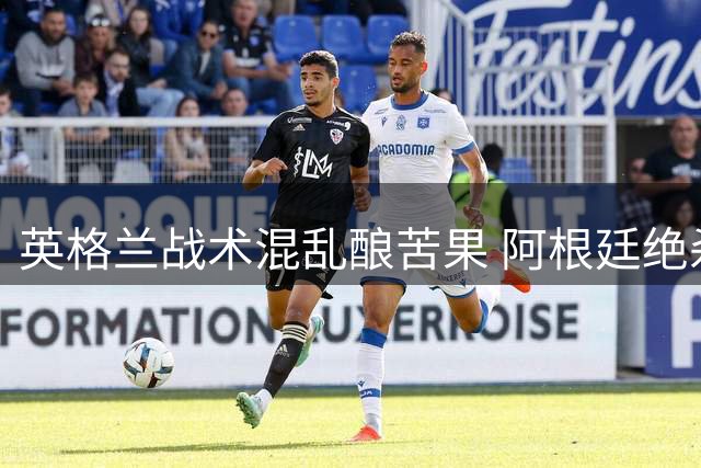 英格兰战术混乱酿苦果 阿根廷绝杀晋级暴露三狮军团深层危机
