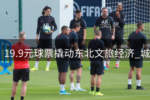 19.9元球票撬动东北文旅经济 城市足球联赛创消费新范式
