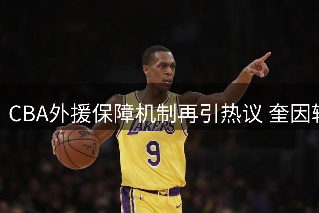 CBA外援保障机制再引热议 奎因转战俄超折射联赛制度短板
